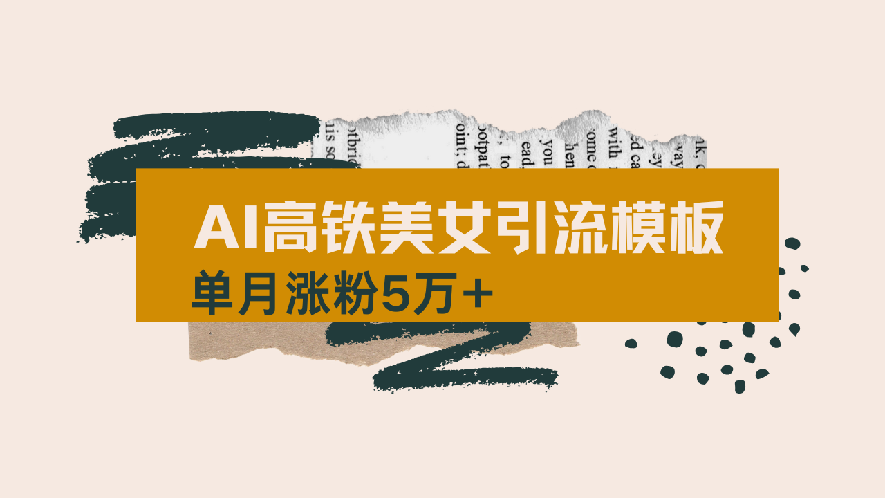 （14515期）用AI制作短视频高铁美女热门玩法，单月涨粉5万+，拆解全套操作流程，新…网赚项目-副业赚钱-互联网创业-资源整合-私域引流-黑科技软件-引流软件哲客网创
