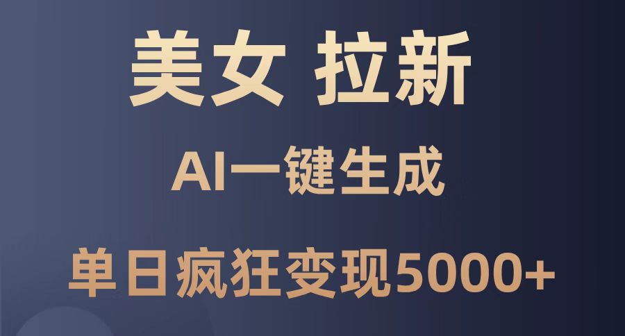 （14722期）美女暴力拉新，通过AI一键生成，单日疯狂变现5000+，纯小白一学就会！网赚项目-副业赚钱-互联网创业-资源整合-私域引流-黑科技软件-引流软件哲客网创