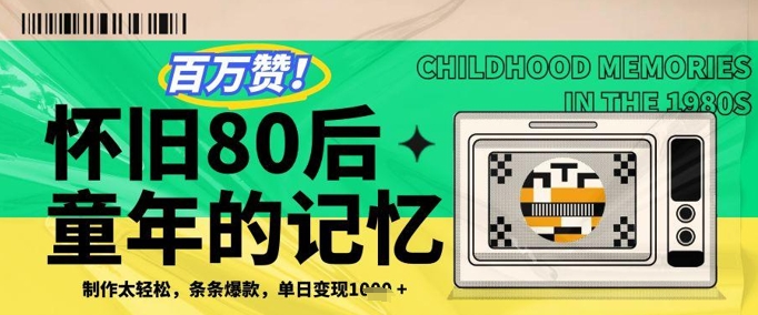 百万赞！利用复刻80年代童年回忆杀，条条爆款，单日变现几张网赚项目-副业赚钱-互联网创业-资源整合-私域引流-黑科技软件-引流软件哲客网创
