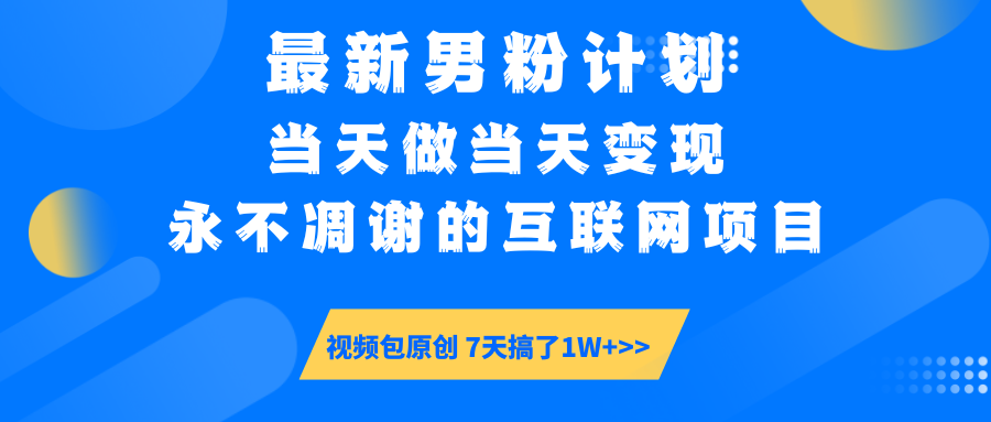（14473期）最新男粉计划6.0玩法，永不凋谢的互联网项目 当天做当天变现，视频包原…网赚项目-副业赚钱-互联网创业-资源整合-私域引流-黑科技软件-引流软件哲客网创
