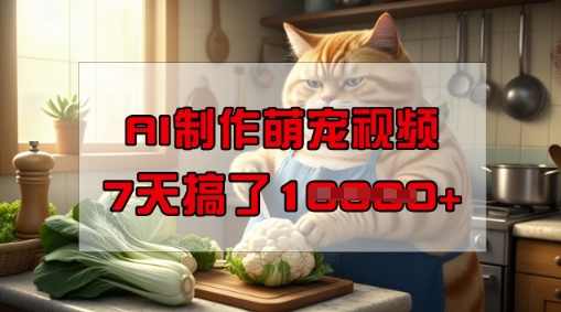 靠AI制作萌宠视频，操作简单门槛低，有手机就行，7天搞了1W网赚项目-副业赚钱-互联网创业-资源整合-私域引流-黑科技软件-引流软件哲客网创