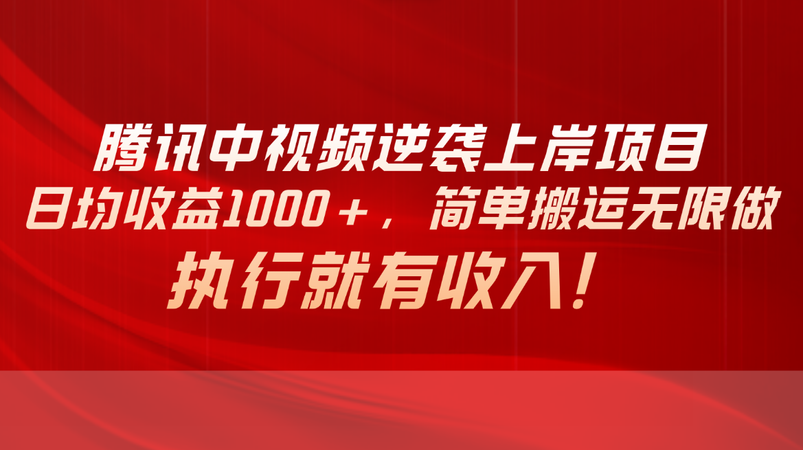 （10518期）腾讯中视频项目，日均收益1000+，简单搬运无限做，执行就有收入网赚项目-副业赚钱-互联网创业-资源整合-私域引流-黑科技软件-引流软件哲客网创