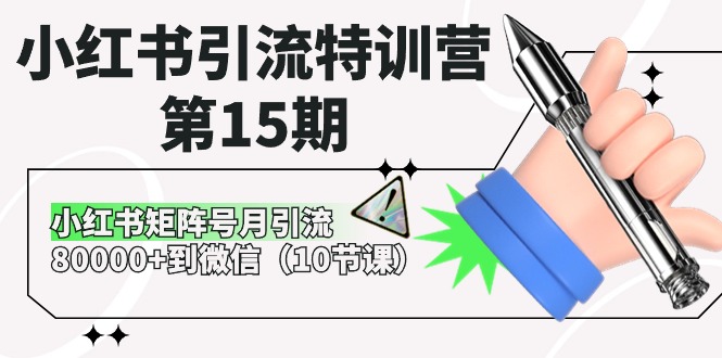 （10537期）小红书引流特训营-第15期，小红书矩阵号月引流80000+到微信（10节课）网赚项目-副业赚钱-互联网创业-资源整合-私域引流-黑科技软件-引流软件哲客网创