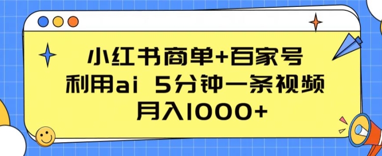 小红书商单+百家号，利用ai 5分钟一条视频，月入1000+网赚项目-副业赚钱-互联网创业-资源整合-私域引流-黑科技软件-引流软件哲客网创