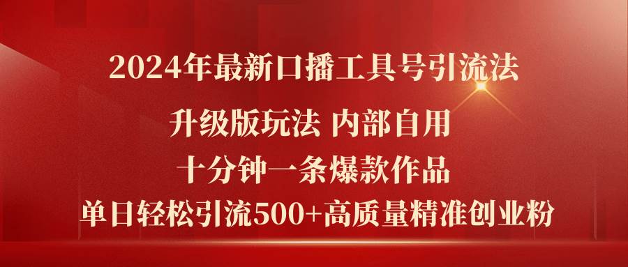 2024年最新升级版口播工具号引流法，十分钟一条爆款作品，日引流500+高…网赚项目-副业赚钱-互联网创业-资源整合-私域引流-黑科技软件-引流软件哲客网创