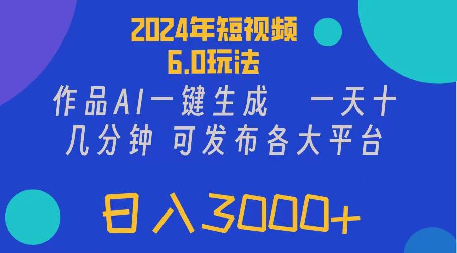 2024年短视频6.0玩法，作品AI一键生成，可各大短视频同发布。轻松日入3…网赚项目-副业赚钱-互联网创业-资源整合-私域引流-黑科技软件-引流软件哲客网创