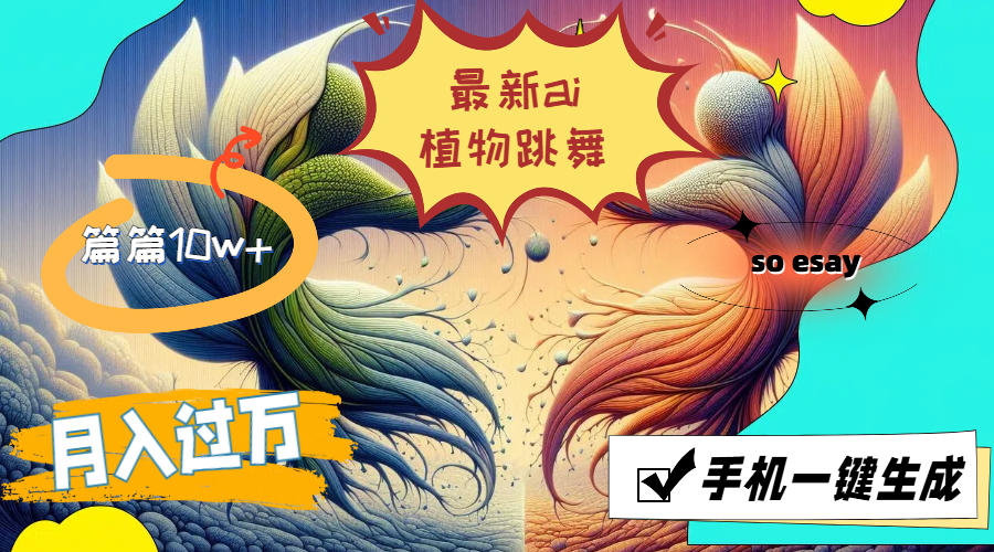 （11925期）最新ai植物跳舞，篇篇10w+，手机一键生成，月入过万网赚项目-副业赚钱-互联网创业-资源整合-私域引流-黑科技软件-引流软件哲客网创