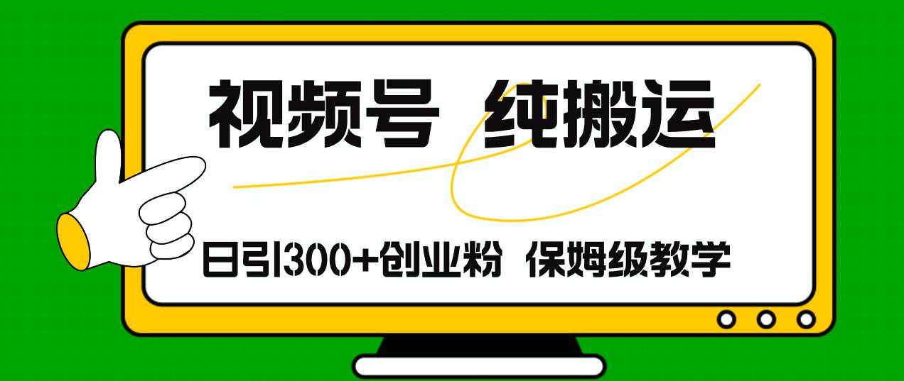 视频号纯搬运日引流300+创业粉，日入4000+网赚项目-副业赚钱-互联网创业-资源整合-私域引流-黑科技软件-引流软件哲客网创