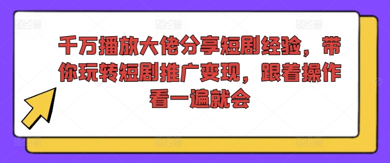 千万播放大佬分享短剧经验，带你玩转短剧推广变现，跟着操作看一遍就会网赚项目-副业赚钱-互联网创业-资源整合-私域引流-黑科技软件-引流软件哲客网创