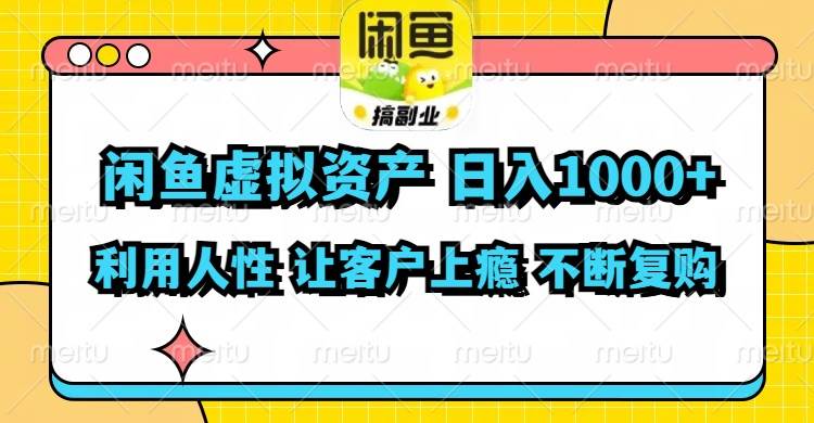 闲鱼虚拟资产  日入1000+ 利用人性 让客户上瘾 不停地复购网赚项目-副业赚钱-互联网创业-资源整合-私域引流-黑科技软件-引流软件哲客网创