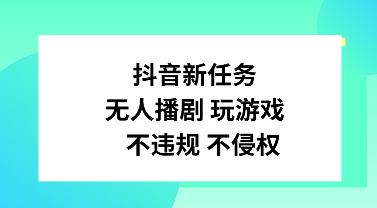 抖音新任务，无人播剧玩游戏，不违规不侵权网赚项目-副业赚钱-互联网创业-资源整合-私域引流-黑科技软件-引流软件哲客网创