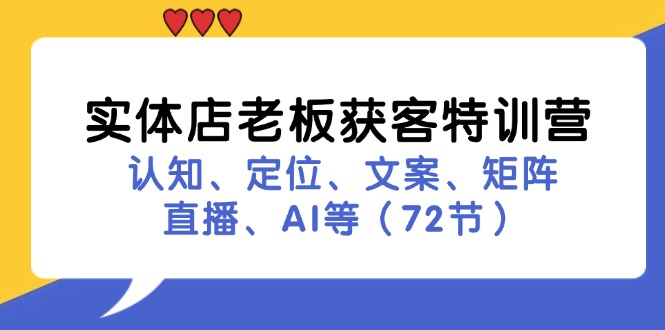 （11991期）实体店老板获客特训营：认知、定位、文案、矩阵、直播、AI等（72节）网赚项目-副业赚钱-互联网创业-资源整合-私域引流-黑科技软件-引流软件哲客网创
