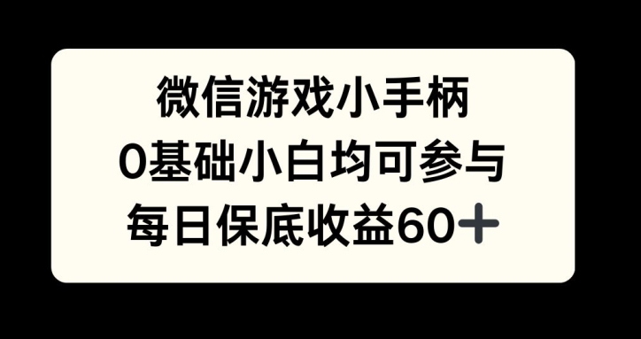 微信游戏小手柄，0基础小白均可参与，每日保底收益60+网赚项目-副业赚钱-互联网创业-资源整合-私域引流-黑科技软件-引流软件哲客网创