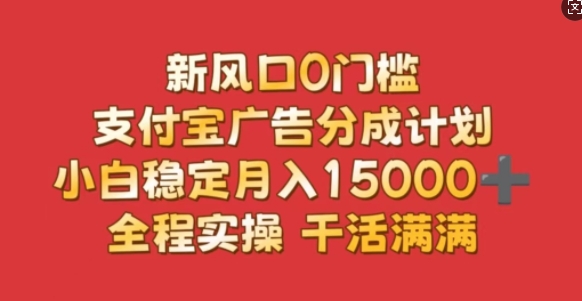 新风口0门槛，支付宝广告分成计划，小白稳定月入1.5w，全程实操，干活满满网赚项目-副业赚钱-互联网创业-资源整合-私域引流-黑科技软件-引流软件哲客网创