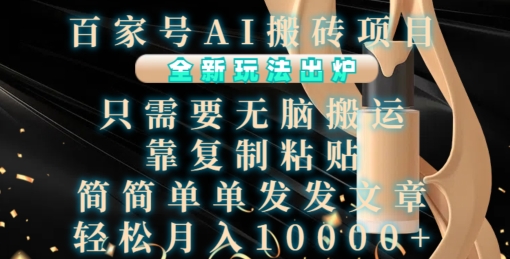 百家号AI搬砖项目，全新玩法出炉，只需要无脑搬运，靠复制粘贴，简单发文章，也能轻松月入1W【揭秘】网赚项目-副业赚钱-互联网创业-资源整合-私域引流-黑科技软件-引流软件哲客网创