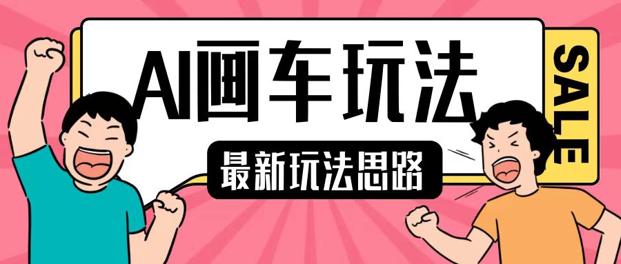 最新AI画车玩法，2分钟一个作品，小白轻松上手单日收入200+网赚项目-副业赚钱-互联网创业-资源整合-私域引流-黑科技软件-引流软件哲客网创
