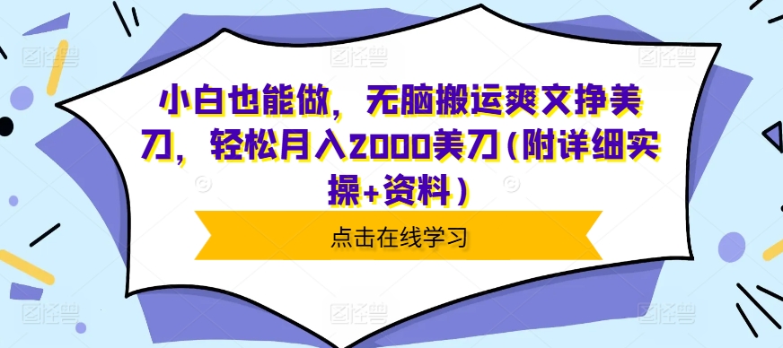 小白也能做，无脑搬运爽文挣美刀，轻松月入2000美刀(附详细实操+资料)网赚项目-副业赚钱-互联网创业-资源整合-私域引流-黑科技软件-引流软件哲客网创